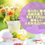 母の日（2021）に贈る高級お菓子！予算１万円以内の美味しい人気有名店の味！
