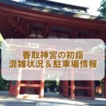 香取神宮の初詣2024年の混雑の状況＆駐車場や周辺道路の渋滞情報