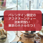 バレンタイン限定のアフタヌーンティーが楽しめる！比較的安い東京のホテル５つ！