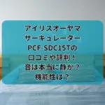 アイリスオーヤマのサーキュレーターPCF-SDC15Tの口コミや評判！音は本当に静か？機能性は？