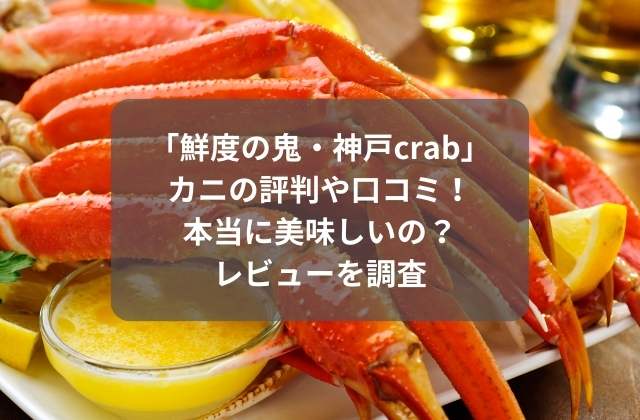 鮮度の鬼（神戸crab）の評判口コミまとめ