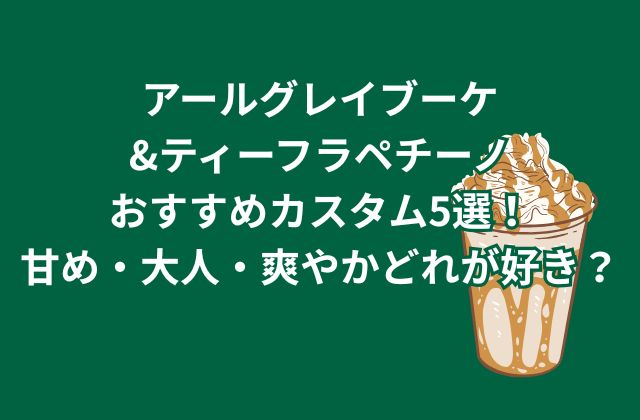 アールグレイブーケ&ティーフラペチーノのおすすめカスタム5選！甘め・大人・爽やかどれが好き？