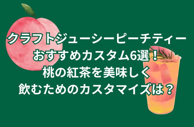 クラフトジューシーピーチティーのおすすめカスタム6選！桃の紅茶を美味しく飲むためのカスタマイズは？
