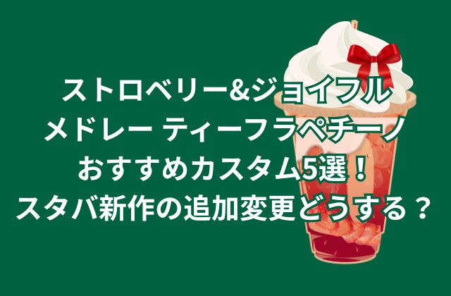 ストロベリー&ジョイフルメドレー ティーフラペチーノのおすすめカスタム5選！スタバ新作の追加変更どうする？